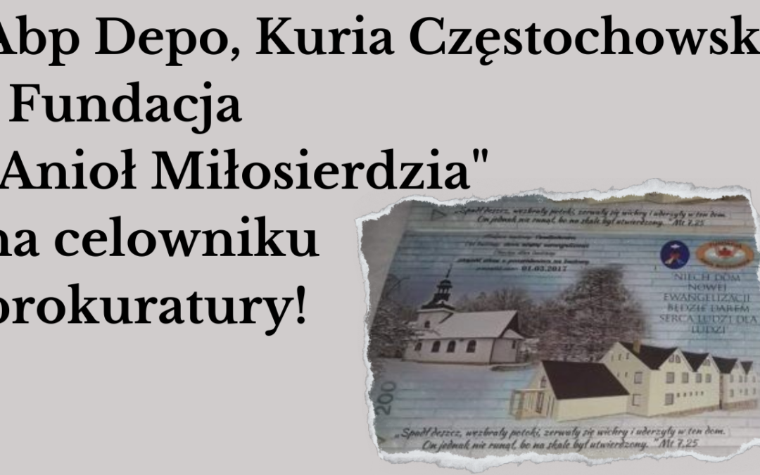 Abp Depo, Kuria Częstochowska i Fundacja „Anioł Miłosierdzia” na celowniku prokuratury!